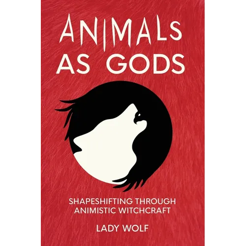 Animals as Gods: Shapeshifting Through Animistic Witchcraft