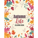 Autumn Life - Coloring Book: Coloring Books for Relaxation Featuring Calming Autumn Scenes, Fall Leaves, Harvest