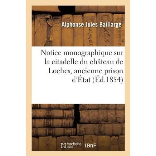 Notice monographique sur la citadelle du château de Loches, ancienne prison d'État