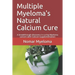 Multiple Myeloma's Natural Calcium Cure: A breakthrough discovery in curing Myeloma cancers with Calcium supplementation