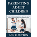 Parenting Adult Children: How to Communicate Better with Your Grown Son or Daughter
