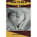 How To Be A Better Father: How To Be The Best Dad To Your Kids