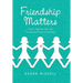 Friendship Matters: How to Transform Your Life Through the Power of Friendship