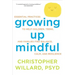 Growing Up Mindful: Essential Practices to Help Children, Teens, and Families Find Balance, Calm, and Resilience