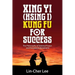 Xing Yi (Hsing I) Kung Fu for Success: The Philosophy of Internal Power and Personal Achievement