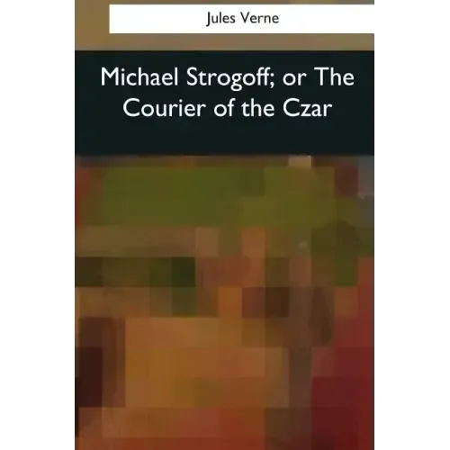 Michael Strogoff, or The Courier of the Czar