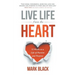 Live Life From The Heart: 52 Weeks to a Life of Passion and Purpose