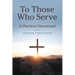 To Those Who Serve: A Practical Devotional