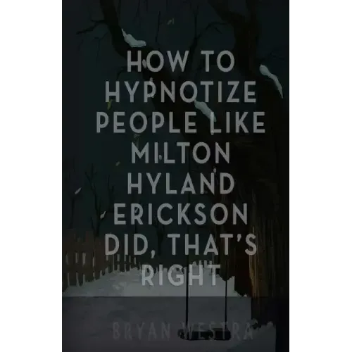 How To Hypnotize People Like Milton Hyland Erickson Did, That's Right