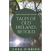 Tales of Old Ireland: Retold: Ancient Irish Stories Retold for Today