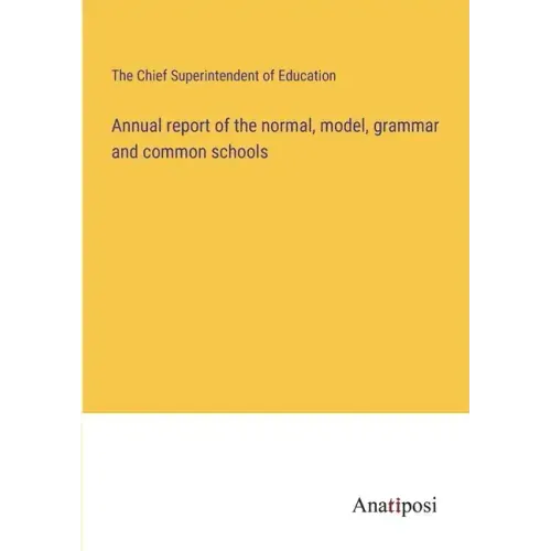 Annual report of the normal, model, grammar and common schools