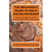 The Beginner's Guide to Gold and Silver Scrap: Basic Fundamentals for Buying Scrap Precious Metals