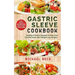 Gastric Sleeve Cookbook: Healthy & Modern Recipes to Enjoy Your Favorite Foods after Weight Loss Surgery (Contains 3 Manuscripts: Gastric Sleev