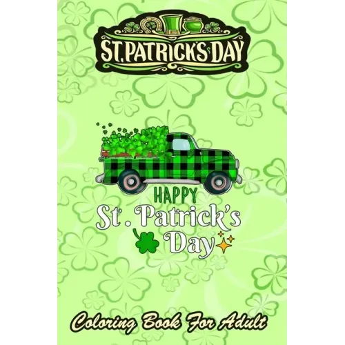 St Patricks Day Coloring Book For Adult: 2021 Truck Buffalo Plaid Shamrock - An Adult Coloring Books St Patrick for Kids, Adults with Beautiful Irish