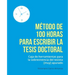 Metodo de 100 horas para escribir la tesis doctoral: Manual de sobrevivencia para el tesista muy apurado