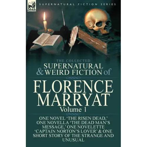 The Collected Supernatural and Weird Fiction of Florence Marryat: Volume 1-One Novel 'The Risen Dead, ' One Novella 'The Dead Man's Message, ' One Nov