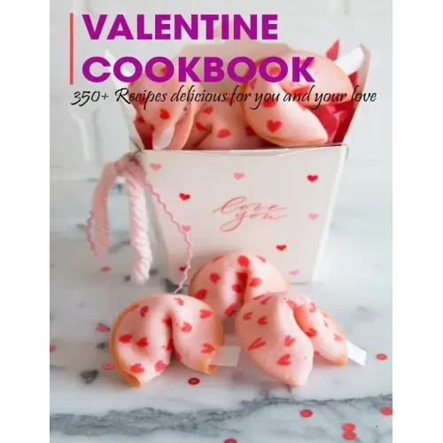 Valentine Cookbook: 350+ Recipes delicious for you and your love