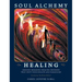 Soul Alchemy Healing: Ground-Breaking Healing Methods That Shift Your Health And Paradigms