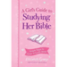 A Girl's Guide to Studying Her Bible: Simple Steps to Grow in God's Word