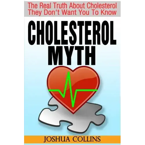 Cholesterol Myth: The Real Truth About Cholesterol They Don't Want You To Know.