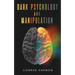 Dark Psychology And Manipulation: Master The Art Of Persuasion, Use NLP And Body Language To Influence People, And See Through The Mind Control Tricks