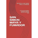 San Simon Maya Y Fumador: Rogativas Para Consagrar a la Familiar Y Encontrar Prosperidad En Todas Las Areas de la Vida Con San Simon