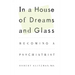In a House of Dreams and Glass: Becoming a Psychiatrist