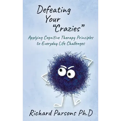 Defeating Your "Crazies": Applying Cognitive Therapy Principles to Everyday Life Challenges