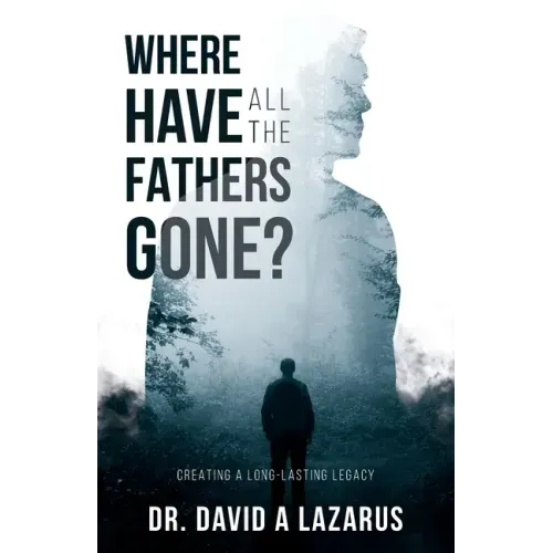 Where Have All the Fathers Gone?: Creating a Long-Lasting Legacy