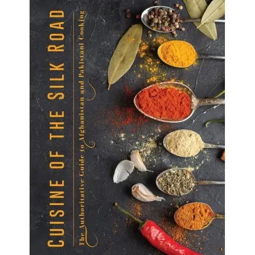 Cuisine of the Silk Road: The Authoritative Guide to Afghanistan and Pakistani Cooking