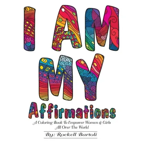 I AM MY Affirmations: A Coloring Book To Empower Women & Girls All Over The World