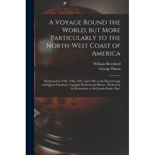 A Voyage Round the World, but More Particularly to the North-west Coast of America [microform]: Performed in 1785, 1786, 1787, and 1788, in the King G