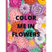 Color Me in Flowers: Coloring Book, Flower Lovers, Floral Favorites, Art, Picture Painting