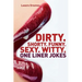 Dirty. Shorty. Funny.Sexy. Witty. One liner jokes: One liner jokes to exercise oral sex at home and at work.