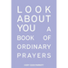 Special Edition: Look About You: A Book of Ordinary Prayers: Look About You