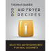 Air Fryer Cookbook: 600 Selected Air Fryer Recipes for Real Gourmets