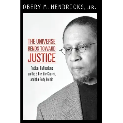 The Universe Bends Toward Justice: Radical Reflections on the Bible, the Church, and the Body Politic