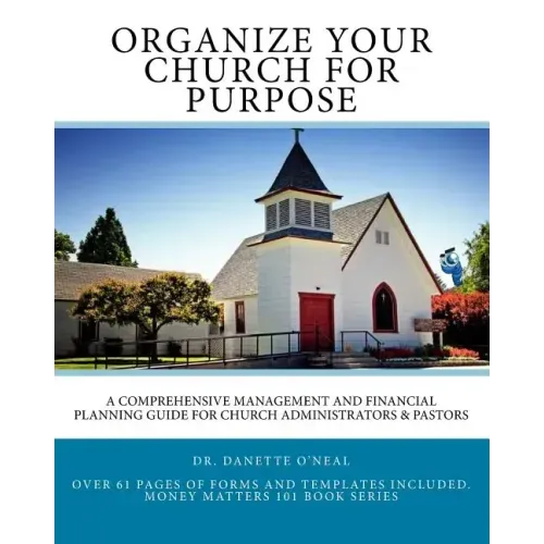 Organize Your Church on Purpose: A Comprehensive Management and Financial Planning Guide for Church Administrators & Pastors