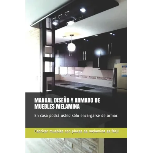 Manual Diseño Y Armado de Muebles Melamina: En casa podrá usted sólo encargarse de armar.