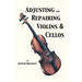 Adjusting and Repairing Violins & Cellos (Musical Instrument Repair Series)