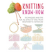 Knitting Know-How: Techniques and Tips for All Levels of Skill from Beginner to Advanced