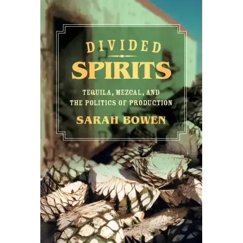 Divided Spirits: Tequila, Mezcal, and the Politics of Production Volume 56