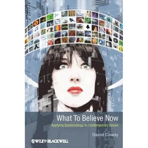 What to Believe Now: Applying Epistemology to Contemporary Issues