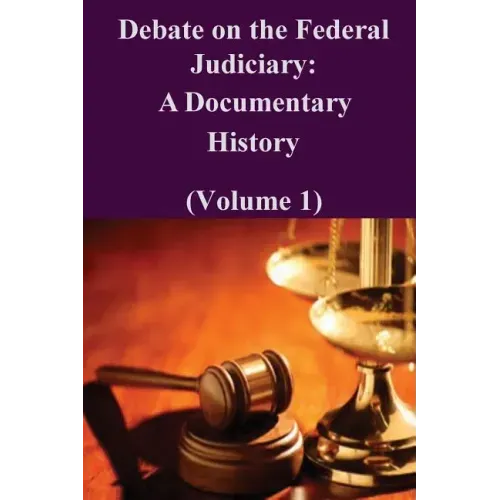 Debate on the Federal Judiciary: A Documentary History (Volume 1)