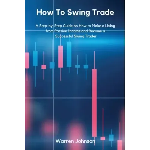 How To Swing Trade: A Step-by-Step Guide on How to Make a Living from Passive Income and Become a Successful Swing Trader