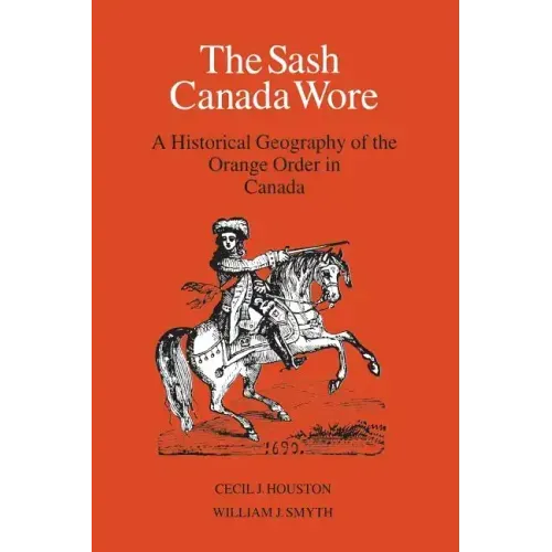 The Sash Canada Wore: A Historical Geography of the Orange Order in Canada