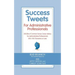 Success Tweets for Administrative Professional: 200 Bits of Common Sense Career Advice For Administrative Professionals all in 140 Characters of Less
