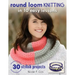 Round Loom Knitting in 10 Easy Lessons: 30 Stylish Projects