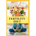 The New Fertility Diet: Ideal Diet to Optimize Conception and Deliver Healthy Babies
