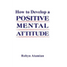 How to Develop a POSITIVE MENTAL ATTITUDE